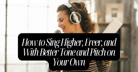 How to Sing Higher, Freer, and With Better Tone and Pitch on Your Own